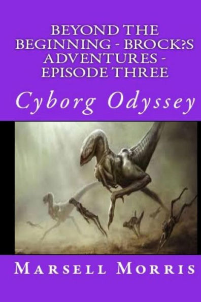 Beyond the Beginning - Brock?s Adventures Episode Three: Cyborg Odyssey