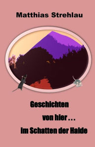 Title: Geschichten von hier . . . im Schatten der Halde, Author: Matthias Strehlau