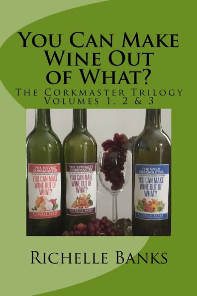 You Can Make Wine Out of What?: The CorkmasterTrilogy