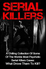 Serial Killers: A Chilling Collection Of Some Of The Worlds Most Psychotic Serial Killers Cases: What Drove Them To Kill?
