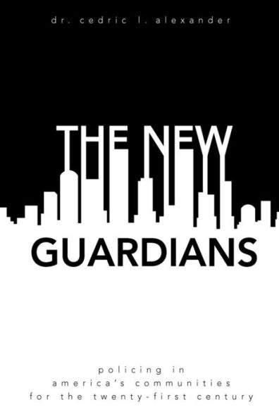 The New Guardians: Policing in America's Communities For the 21st Century