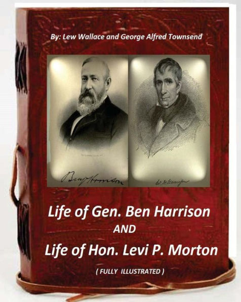 Life of Gen. Ben Harrison and Life of Hon. Levi P. Morton ( FULLY ILLUSTRATED)