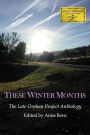 These Winter Months: The Late Orphan Project Anthology