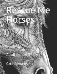 Title: Rescue Me Horses: Adult Coloring, Author: Cate Edwards