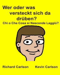 Title: Wer oder was versteckt sich da drüben? Chi o Che Cosa si Nasconde Laggiù?: Kinderbuch mit Bildern Deutsche/Italienisch Zweisprachige Ausgabe (German Edition), Author: Richard Carlson Jr.