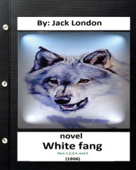 Title: White Fang (1906) NOVEL By Jack London ( Part 1,2,3,4,and 5) (World's Classics), Author: Jack London