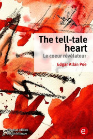 Title: The tell-tale heart/Le coeur révélateur: (Bilingual edition/Édition bilingue), Author: Edgar Allan Poe