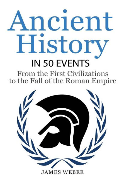 History: Ancient History in 50 Events: From Ancient Civilizations to the Fall of the Roman Empire (History Books, History of the World, Ancient Rome)