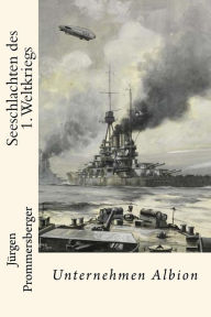 Title: Seeschlachten des 1. Weltkriegs: Unternehmen Albion, Author: Jurgen Prommersberger