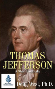 Title: Thomas Jefferson - A Short Biography, Author: Doug West