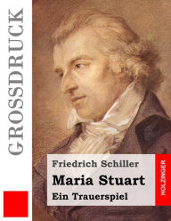 Title: Maria Stuart (Großdruck): Ein Trauerspiel, Author: Friedrich Schiller