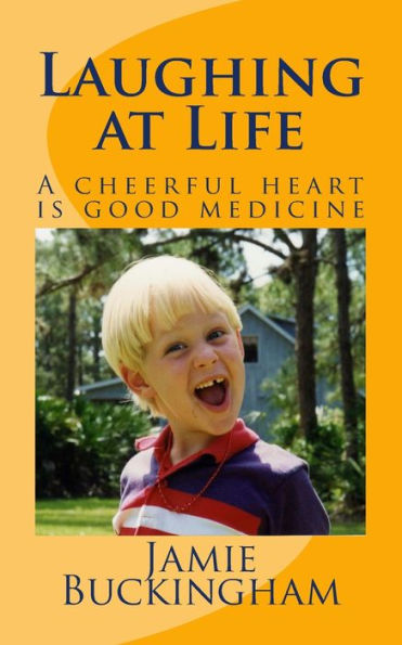 Laughing at Life: A cheerful heart is good medicine.