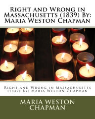 Title: Right and Wrong in Massachusetts (1839) By: Maria Weston Chapman, Author: Maria Weston Chapman