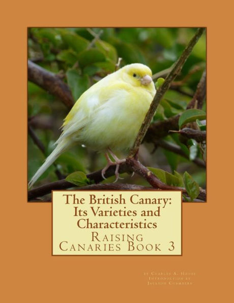 The British Canary: Its Varieties and Characteristics: Raising Canaries Book 3