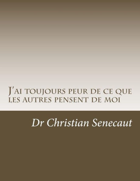J'ai toujours peur de ce que les autres pensent de moi: Comment faire pour acquerir la facon de penser de ce qui n'ont pas ou n'ont plus cette crainte ?