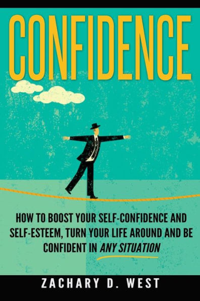 Confidence: How To Boost Your Self Confidence and Self Esteem, Turn Your Life Ar