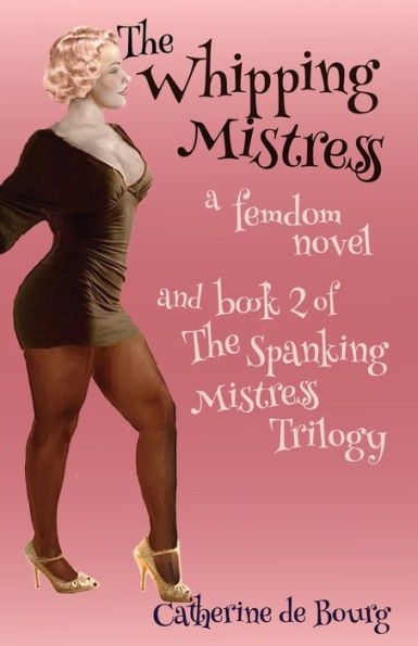 The Whipping Mistress: a femdom novel and book 2 of The Spanking Mistress trilogy