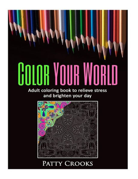 Color Your World: Adult coloring book to relieve stress and brighten your day