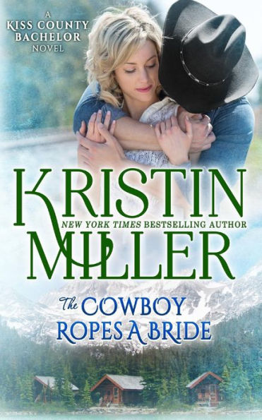 The Cowboy Ropes a Bride: a Kiss County novel