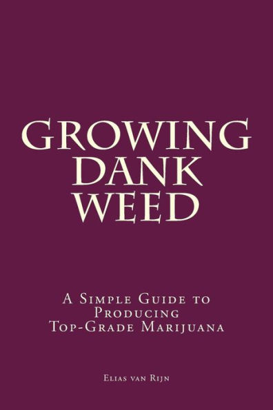 Marijuana: How to Grow Marijuana - A Simple Guide to GROWING DANK WEED: Indoor and Outdoor