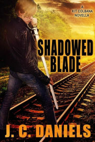 Title: Shadowed Blade: A Kit Colbana Novel, Author: J. C. Daniels