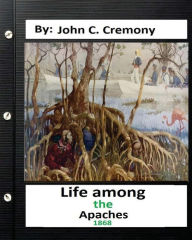 Title: Life among the Apaches: by John C. Cremony.(1868) History of Native American Life on the Plains, Author: John C Cremony