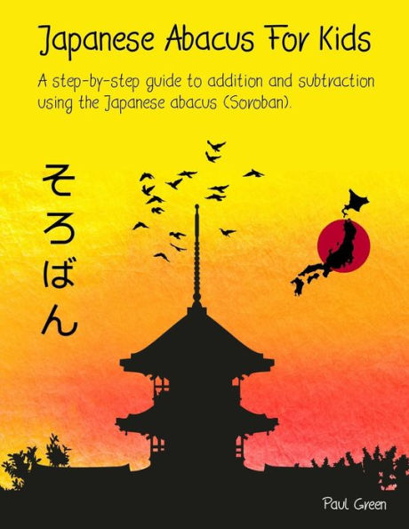 Japanese Abacus For Kids: A step-by-step guide to addition and subtraction using the Japanese abacus (Soroban).