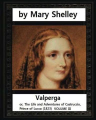 Title: Valperga (1823), by Mary Shelley: Valperga; or, The Life and Adventures of Castruccio, Prince of Lucca (1823), Author: Mary Shelley