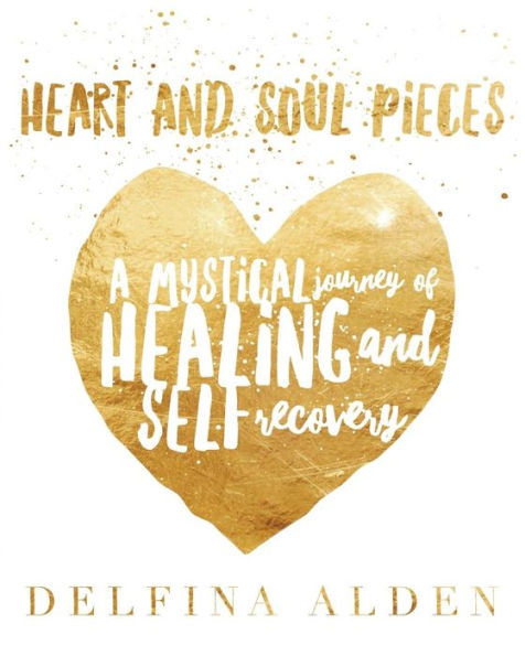 Heart and Soul Pieces: A Mystical Journey of Healing and Self Recovery