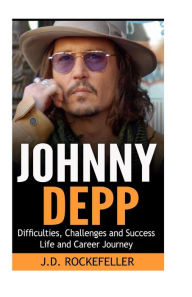 Title: Johnny Depp: Difficulties, Challenges and Success: Life and Career Journey, Author: J. D. Rockefeller