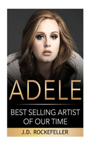 Title: Adele: Best Selling Artist of our Time, Author: J. D. Rockefeller