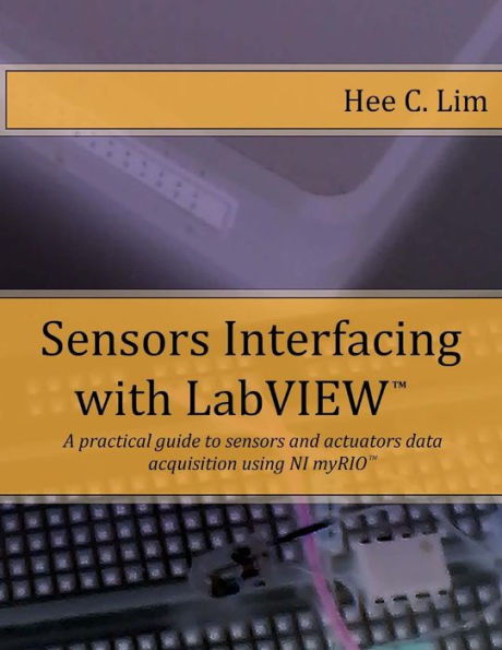 Sensors Interfacing with LabVIEW: A practical guide to sensors and actuators data acquisition and interfacing using myRIO