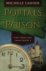 Title: Portals and Poison: Time-Traveling Twins Book 3, Author: Michelle Lashier