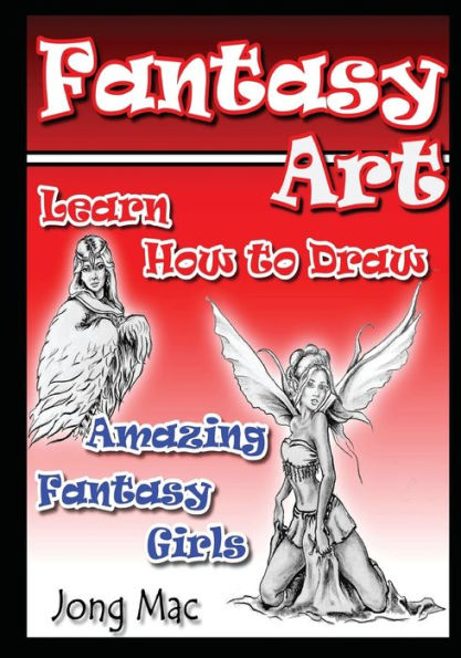 Fantasy Art: Learn How to Draw Amazing Fantasy Girls