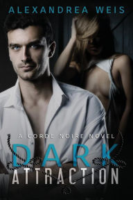 Title: Dark Attraction: The Corde Noire Series Book 2, Author: Alexandrea Weis