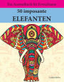 50 imposante Elefanten zum Ausmalen und Relaxen: Malbuch für Erwachsene