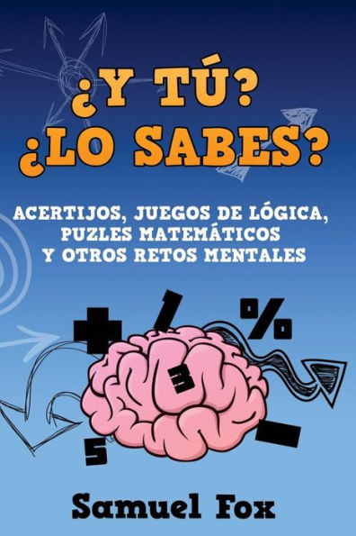 ï¿½Y tï¿½? ï¿½Lo sabes?: Acertijos, juegos de lï¿½gica, puzles matemï¿½ticos y otros retos mentales.