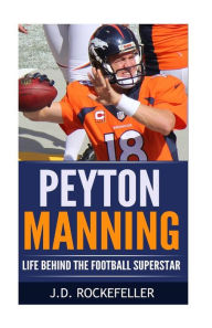 Title: Peyton Manning: Life Behind the Football Superstar, Author: J. D. Rockefeller