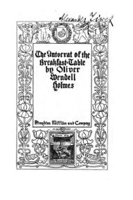 Title: The Autocrat of the Breakfast-table, Author: Oliver Wendell Holmes