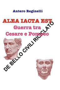 Title: ALEA IACTA EST. Guerra tra Cesare e Pompeo: De bello civili riciclato, Author: Antero Reginelli