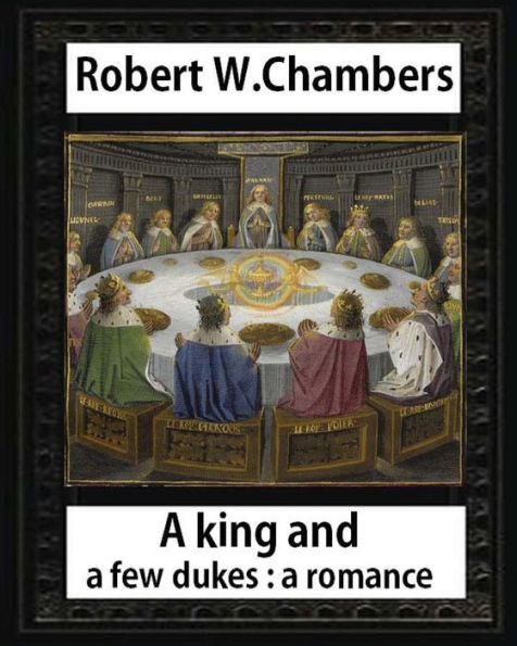 A King and A Few Dukesa romance (1896), by Robert W. Chambers: Robert W. (Robert William), Chambers,