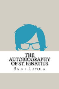 Title: The Autobiography of St. Ignatius, Author: Saint Ignatius Loyola