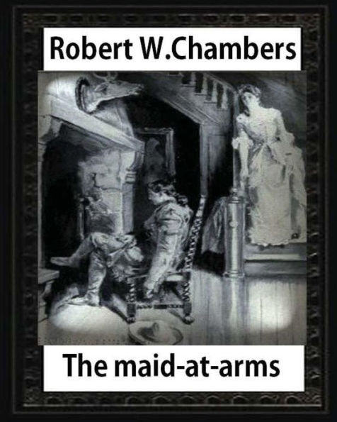 The Maid-at-Arms (1902), by Robert W Chambers: Robert W. (Robert William) Chambers