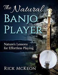 Title: The Natural Banjo Player: Nature's Lessons for Effortless Playing, Author: Rick McKeon