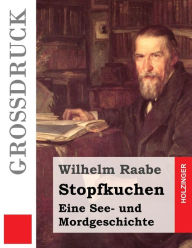 Title: Stopfkuchen (Großdruck): Eine See- und Mordgeschichte, Author: Wilhelm Raabe