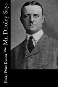 Title: Mr. Dooley Says, Author: Finley Peter Dunne