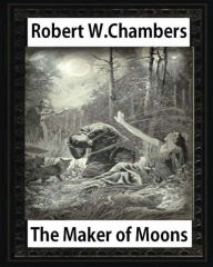 Title: The Maker of Moons (1896), by Robert W. Chambers, Author: Robert W Chambers