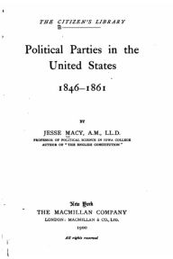 Title: Political parties in the United States, 1846-1861, Author: Jesse Macy