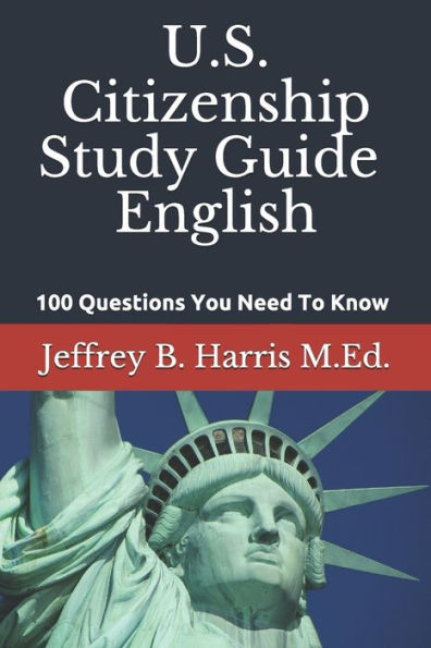 U.S. Citizenship Study Guide - English: 100 Questions You Need To Know