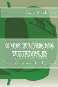 Title: The Xybrid Vehicle: Expanding on the Hybrid, Author: Dale Stubbart